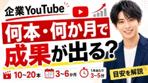 企業YouTubeは何本・何か月で成果が出るのか？
